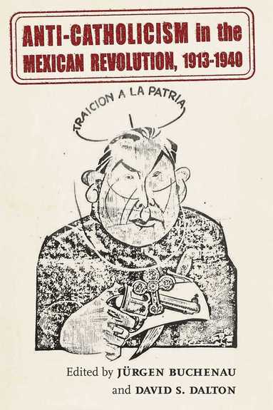 Jürgen Buchenau, Jürgen Buchenau, David S. Dalton - Anti-Catholicism in the Mexican Revolution, 1913-1940, Häftad