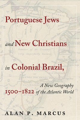 Portuguese Jews and New Christians in Colonial Brazil, 1500-1822 1