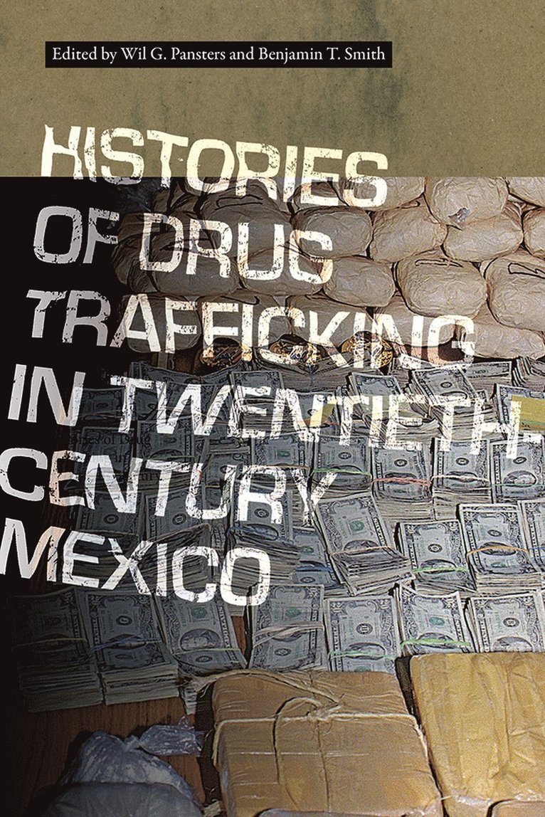 Wil G. Pansters, Benjamin T. Smith - Histories of Drug Trafficking in Twentieth-Century Mexico, Häftad