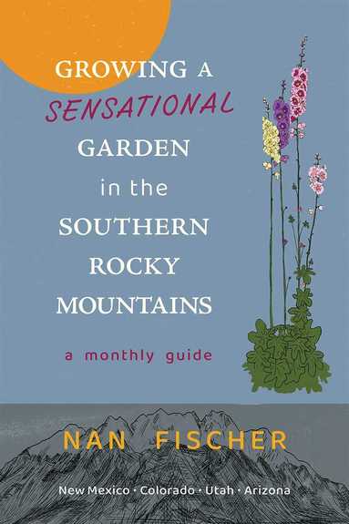 Nan Fischer - Growing a Sensational Garden in the Southern Rocky Mountains, Häftad