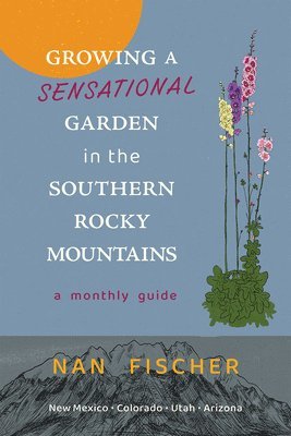 bokomslag Growing a Sensational Garden in the Southern Rocky Mountains: A Monthly Guide