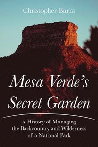 bokomslag Mesa Verde's Secret Garden: A History of Managing the Backcountry and Wilderness of a National Park