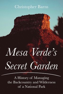 Mesa Verde's Secret Garden: A History of Managing the Backcountry and Wilderness of a National Park 1