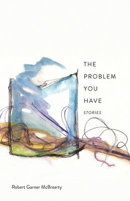 bokomslag The Problem You Have: Stories