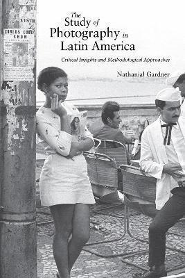 The Study of Photography in Latin America: Critical Insights and Methodological Approaches 1