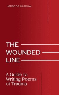 bokomslag The Wounded Line: A Guide to Writing Poems of Trauma