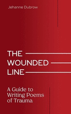 bokomslag The Wounded Line: A Guide to Writing Poems of Trauma