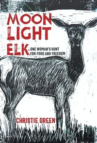 bokomslag Moonlight Elk: One Woman's Hunt for Food and Freedom