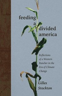 bokomslag Feeding a Divided America: Reflections of a Western Rancher in the Era of Climate Change