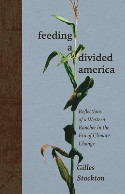 bokomslag Feeding a Divided America: Reflections of a Western Rancher in the Era of Climate Change