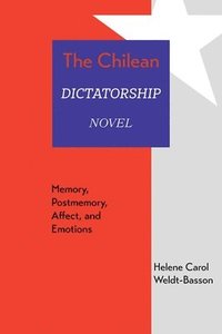bokomslag The Chilean Dictatorship Novel: Memory, Postmemory, Affect, and Emotions