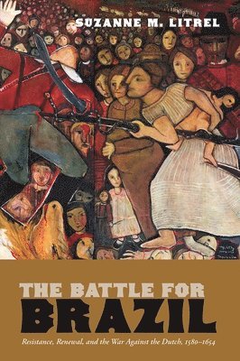 bokomslag The Battle for Brazil: Resistance, Renewal, and the War Against the Dutch, 1580-1654