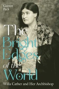 bokomslag The Bright Edges of the World: Willa Cather and Her Archbishop