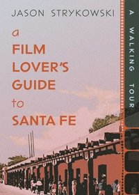 bokomslag A Film Lover's Guide to Santa Fe: A Walking Tour