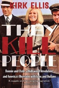 bokomslag They Kill People: Bonnie and Clyde, a Hollywood Revolution, and America's Obsession with Guns and Outlaws
