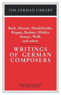 bokomslag Writings of German Composers: Bach, Mozart, Mendelssohn, Wagner, Brahms, Mahler, Strauss, Weill, and