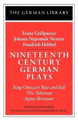 Franz Grillparzer, Hannelore M. Spence, Egon Schwarz - Nineteenth Century German Plays: Fraz Grillparzer, Johann Nepomuk Nestroy, Friedrich Hebbel, Häftad