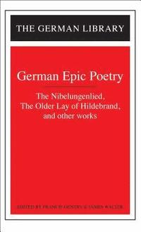 bokomslag German Epic Poetry: The Nibelungenlied, The Older Lay of Hildebrand, and other works