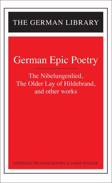 Francis Gentry, Mark Werner, E. Sander, Francis Gentry, James Walter - German Epic Poetry: The Nibelungenlied, The Older Lay of Hildebrand, and other works, Häftad