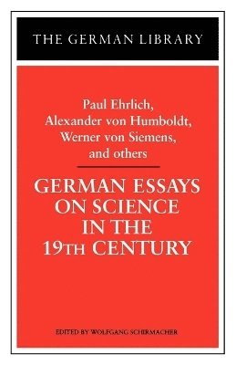 Paul R. Ehrlich, Werner Von Siemens, Wolfgang Schirmacher - German Essays on Science in the 19th Century: Paul Ehrlich, Alexander von Humboldt, Werner Von Sieme, Häftad