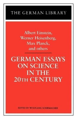 bokomslag German Essays on Science in the 20th Century: Albert Einstein, Werner Heisenberg, Max Planck, and ot