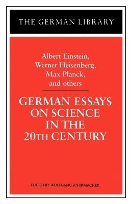 bokomslag German Essays on Science in the 20th Century: Albert Einstein, Werner Heisenberg, Max Planck, and ot