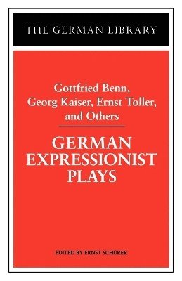 Gottfried Benn, Ernst Schurer - German Expressionist Plays: Gottfried Benn, Georg Kaiser, Ernst Toller, and Others, Häftad