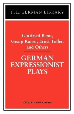 German Expressionist Plays: Gottfried Benn, Georg Kaiser, Ernst Toller, and Others 1