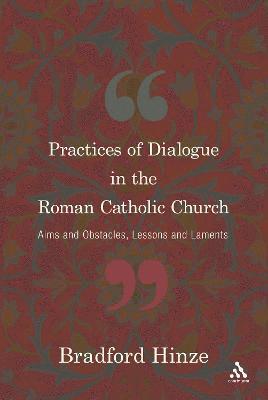 Bradford E. Hinze - Practices of Dialogue in the Roman Catholic Church, Inbunden