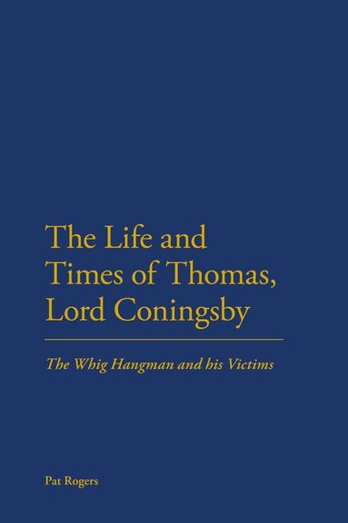 Pat Rogers - Life and Times of Thomas, Lord Coningsby, Inbunden