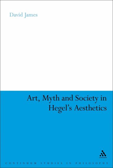 David James - Art, Myth and Society in Hegel's Aesthetics, Inbunden