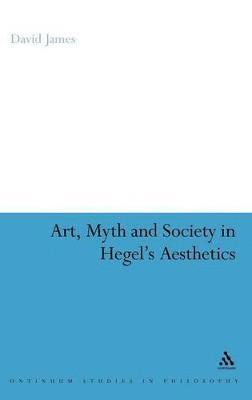 David James, Dr David James - Art, Myth and Society in Hegel's Aesthetics, Inbunden