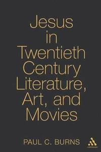 bokomslag Jesus in Twentieth Century Literature, Art, and Movies
