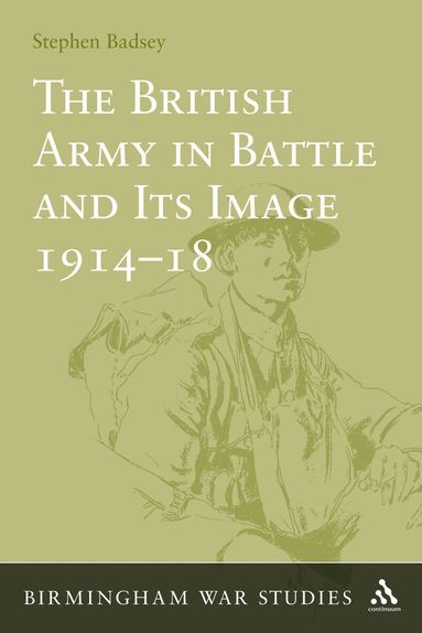 Stephen Badsey - British Army in Battle and Its Image 1914-18, Inbunden