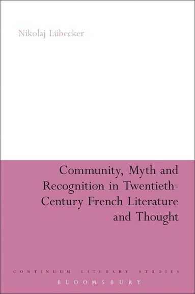 Nikolaj Lübecker - Community, Myth and Recognition in Twentieth-Century French Literature and Thought, Inbunden