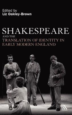Liz Oakley-Brown, Liz Oakley-Brown, Dr Liz (Senior Lecturer) Oakley-Brown - Shakespeare and the Translation of Identity in Early Modern England, Inbunden