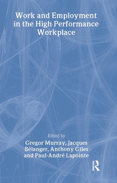 Giles Anthony, Jacques Belanger, Paul-Andre Lapointe, Gregor Murray - Work and Employment in the High Performance Workplace, Inbunden