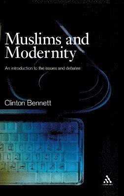 Clinton Bennett - Muslims and Modernity, Inbunden