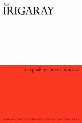 Luce Irigaray - To Speak is Never Neutral, Inbunden