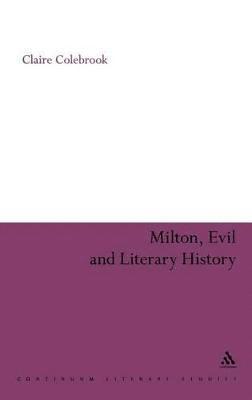 Claire Colebrook - Milton, Evil and Literary History, Inbunden