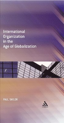 Paul Taylor - International Organization in the Age of Globalization, Häftad