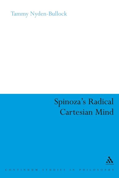 Tammy Nyden-Bullock - Spinoza's Radical Cartesian Mind, Inbunden