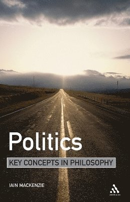 Iain MacKenzie - Politics: Key Concepts in Philosophy, Häftad