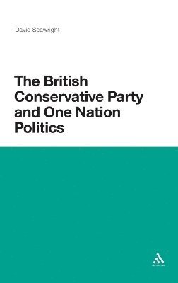 David Seawright - British Conservative Party and One Nation Politics, Inbunden