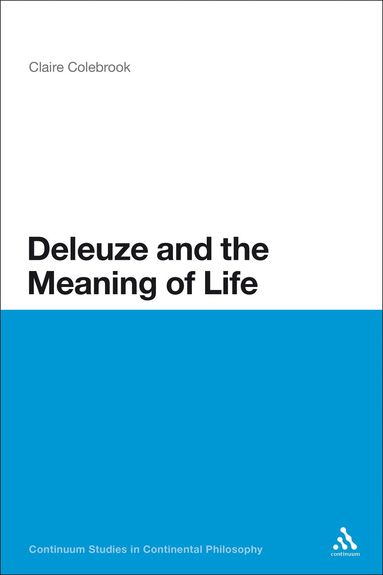 Claire Colebrook - Deleuze and the Meaning of Life, Inbunden