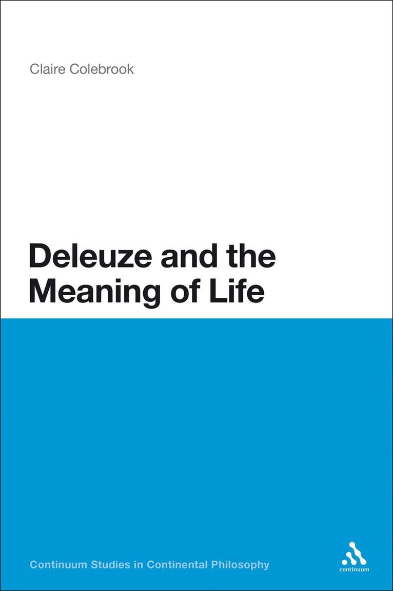 Claire Colebrook, USA) Colebrook, Claire (Penn State University, University Park - Deleuze and the Meaning of Life, Inbunden