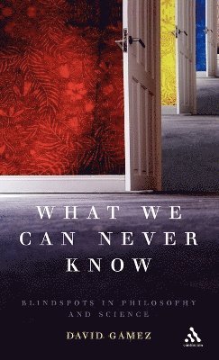 David Gamez - What We Can Never Know, Inbunden