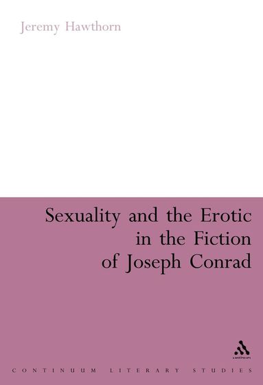 Jeremy Hawthorn - Sexuality and the Erotic in the Fiction of Joseph Conrad, Inbunden