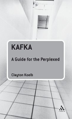 Clayton Koelb - Kafka: A Guide for the Perplexed, Inbunden