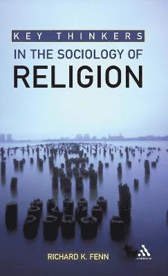 Richard K. Fenn - Key Thinkers in the Sociology of Religion, Inbunden